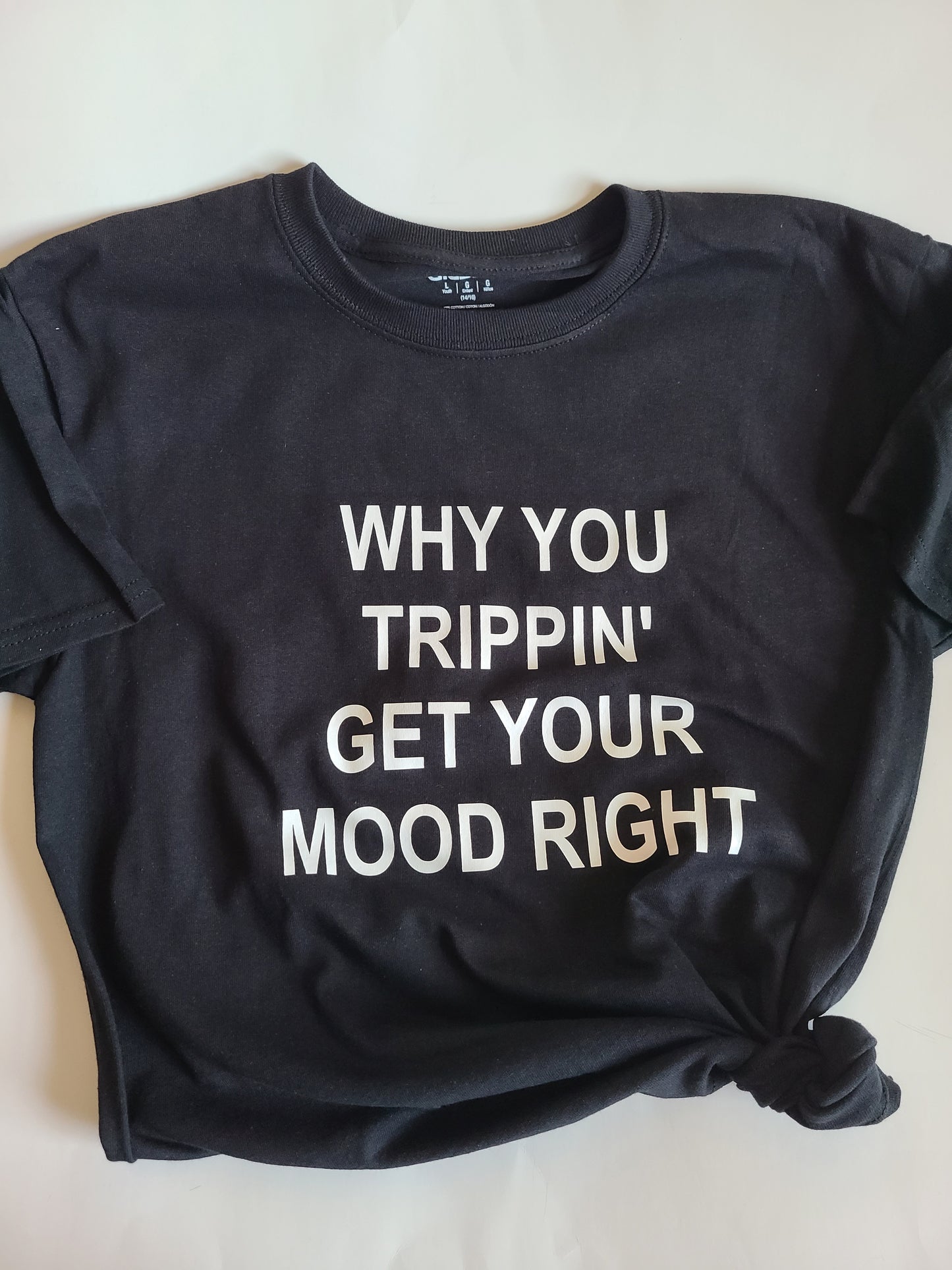 Why You Trippin Get Your Mood Right Girls Shirt boys Shirt