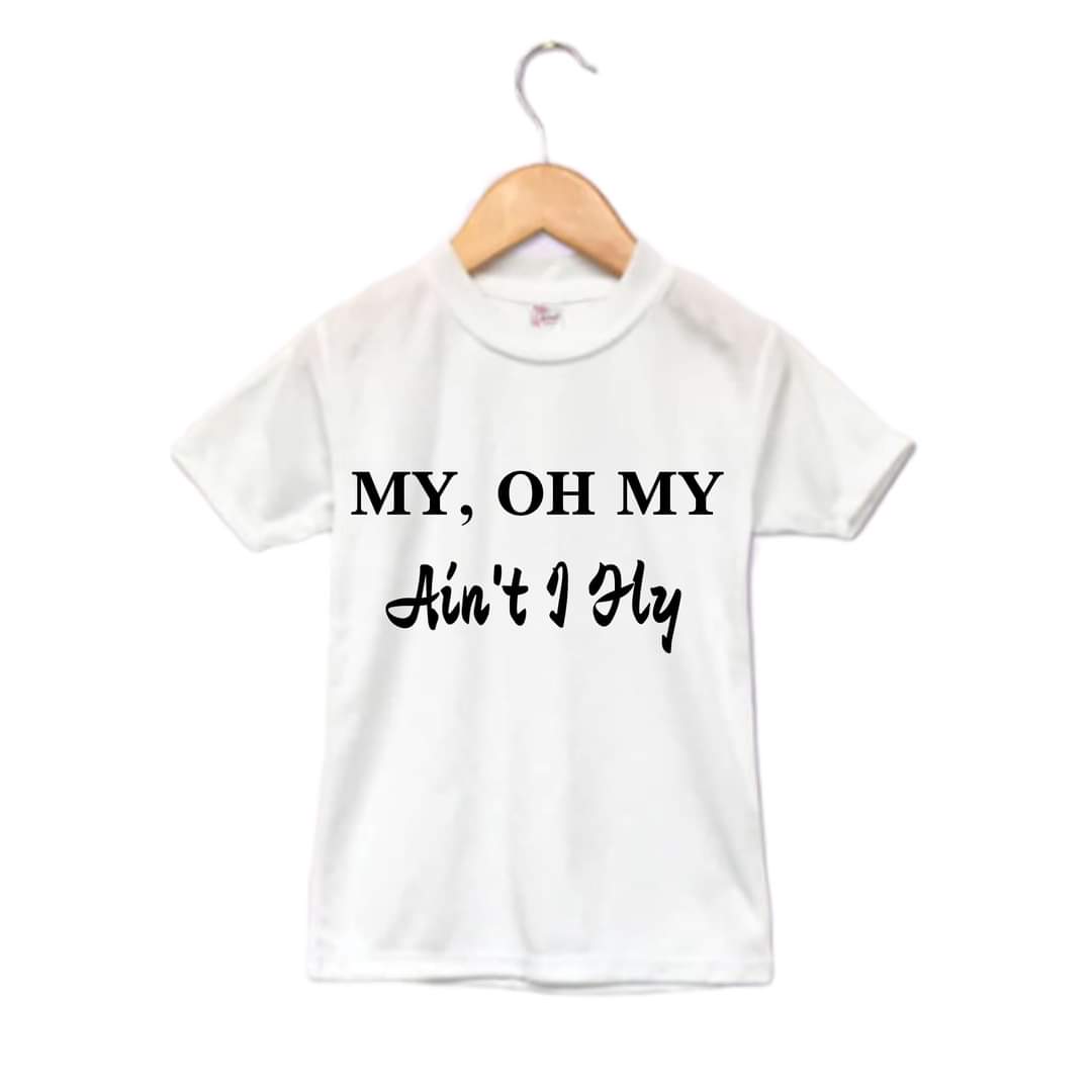 My, Oh My Aint I Fly Boys Shirt Girls Shirt
