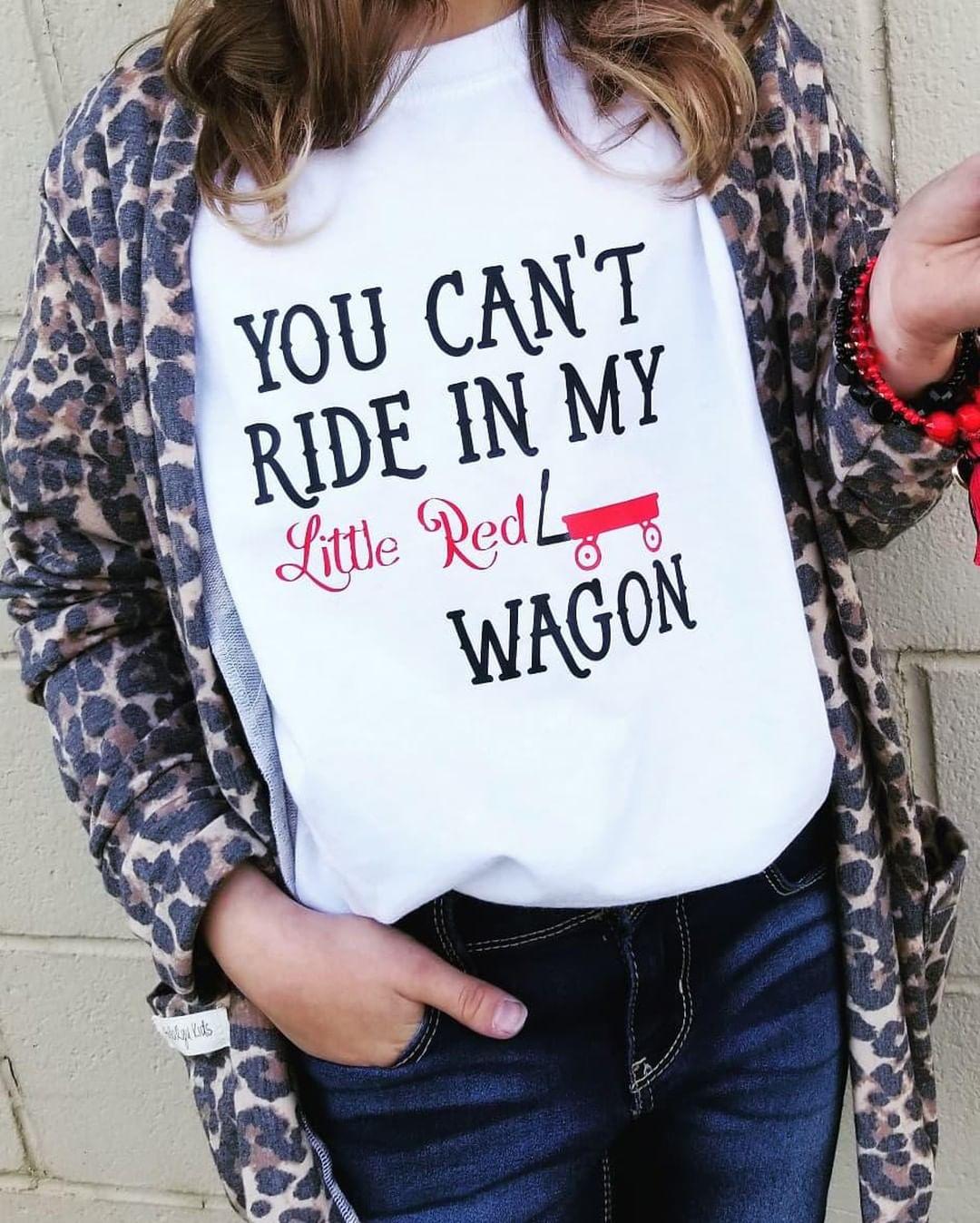 You Can't Ride In My Little Red Wagon Girls Shirt Boys Shirt