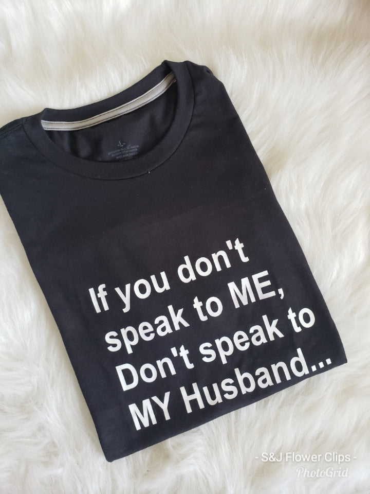 If You Don't Speak To Me, Don't Speak To My Husband Ladies Shirt