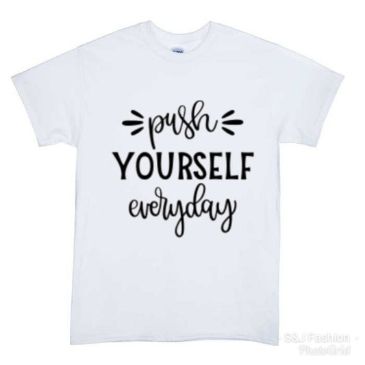 Push yourself everyday Boys Shirt Girls Shirt Ladies Shirt Mens Shirt