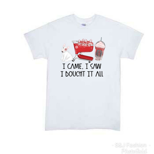 I came i saw i bought it all Girls Shirt Ladies Shirt Boys Shirt Mens shirt