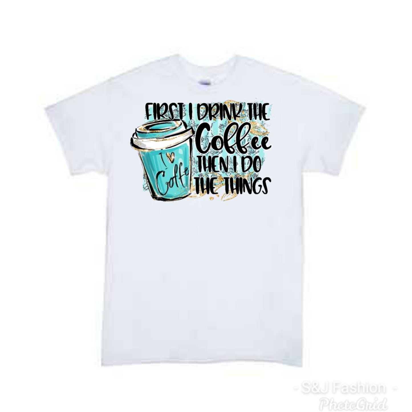 First I Drink The Coffee then do things Ladies Shirt