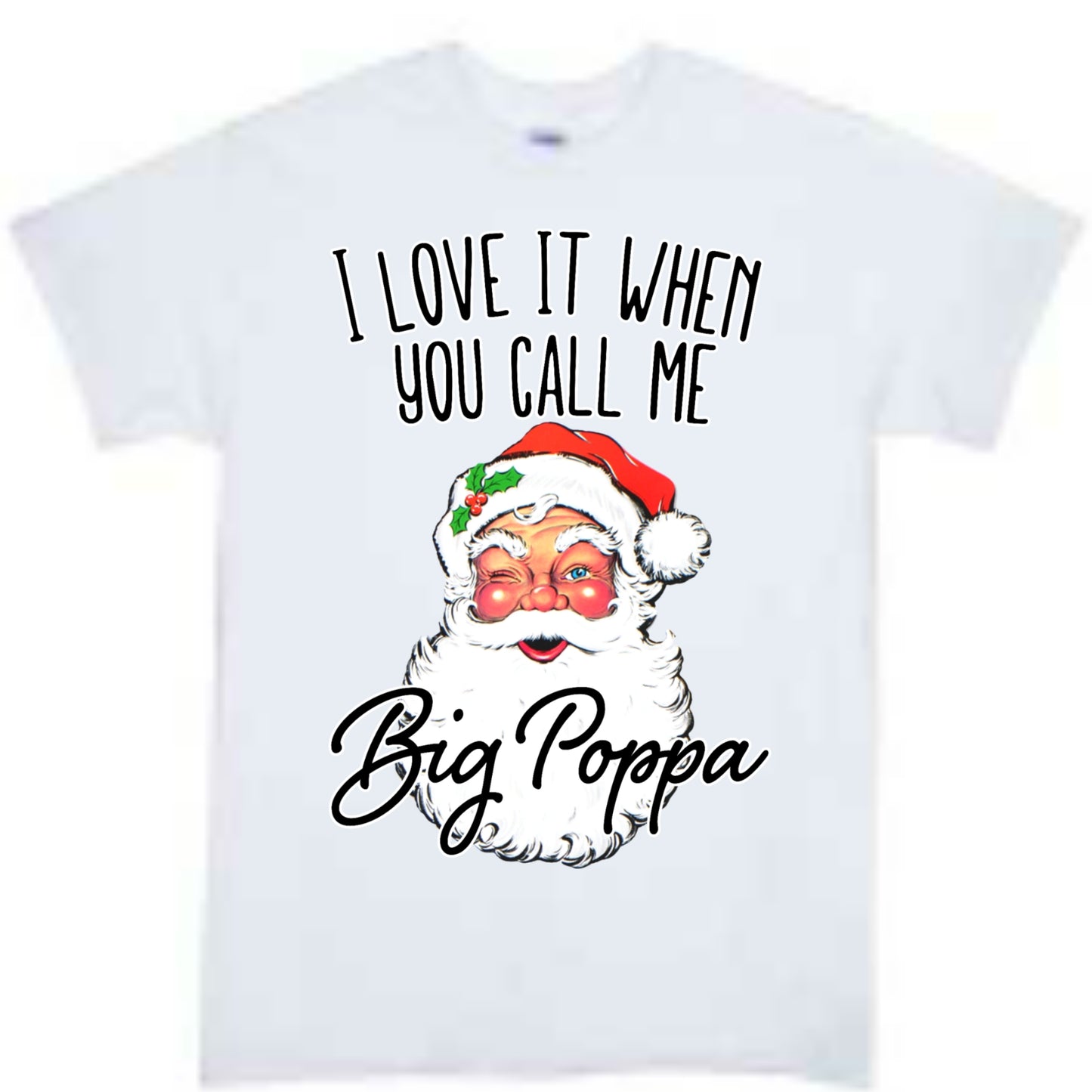 I love it when you call me big poppa Christmas Boys Shirt Girls Shirt Ladies Shirt Mens Shirt
