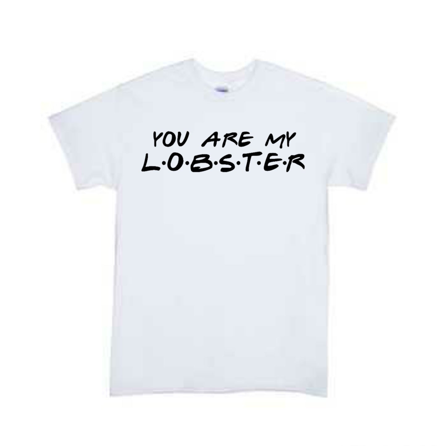 You Are My Lobster Friends Girls Shirt Boys Shirt Ladies Shirt Mens Shirt