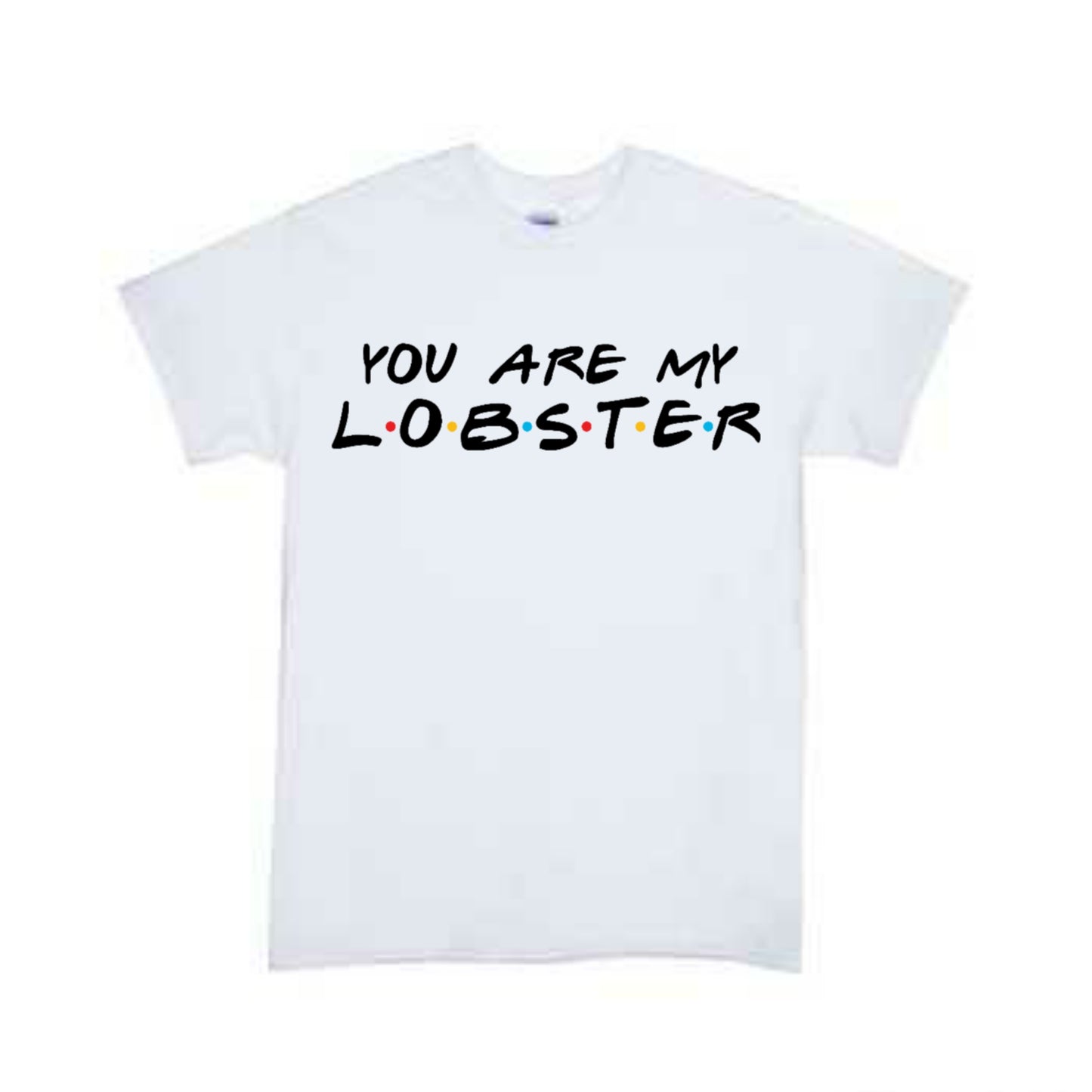 You Are My Lobster Friends Girls Shirt Boys Shirt Ladies Shirt Mens Shirt