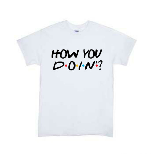 How You Doin? Friends Girls Shirt Boys Shirt Ladies Shirt Mens Shirt