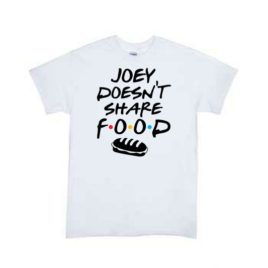 Joey Doesn't Share Food Friends Girls Shirt Boys Shirt Ladies Shirt Mens Shirt
