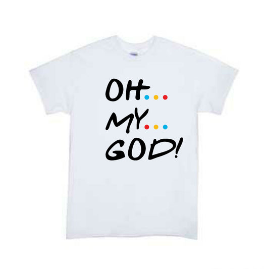 Oh My God Friends Girls Shirt Boys Shirt Ladies Shirt Mens Shirt