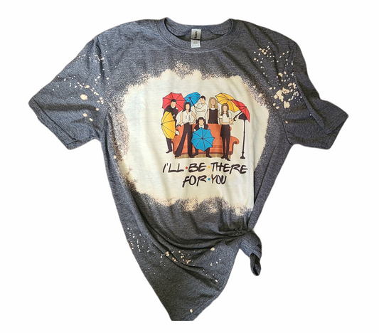 Ill be there for you Friends Girls Shirt Boys Shirt Ladies Shirt Mens Shirt