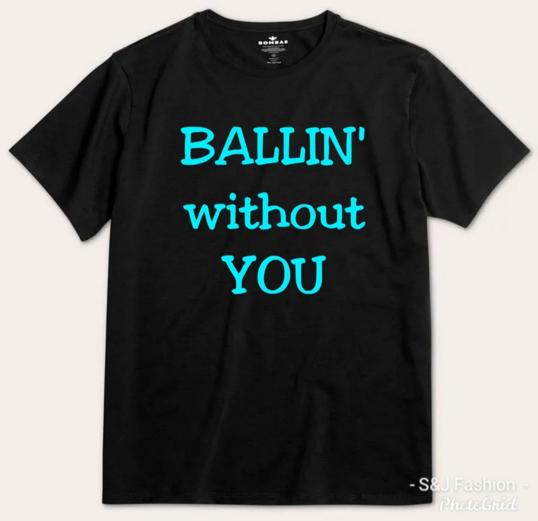 Ballin Without You Boys Shirt Girls Shirt Ladies Shirt Mens Shirt