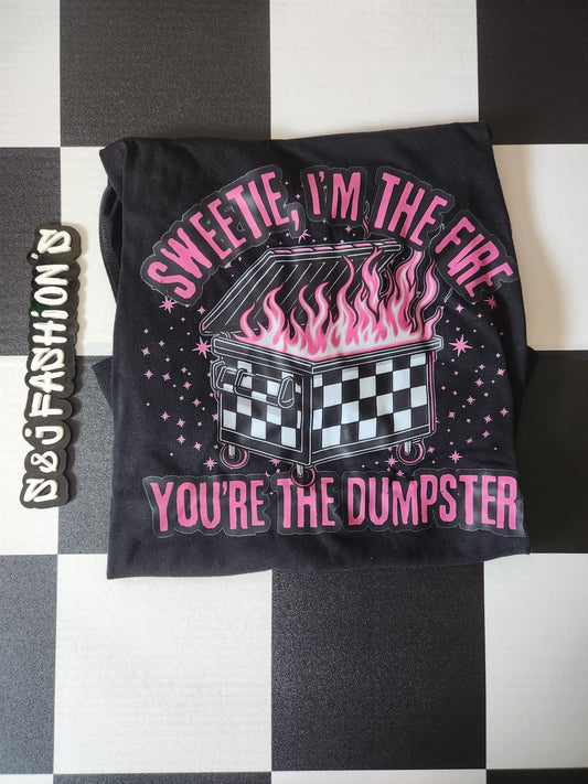 Sweetie, I'm The Fire You're The Dumpster Ladies Shirt