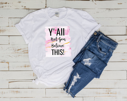 Yall Not Gon Believe This Ladies Shirt