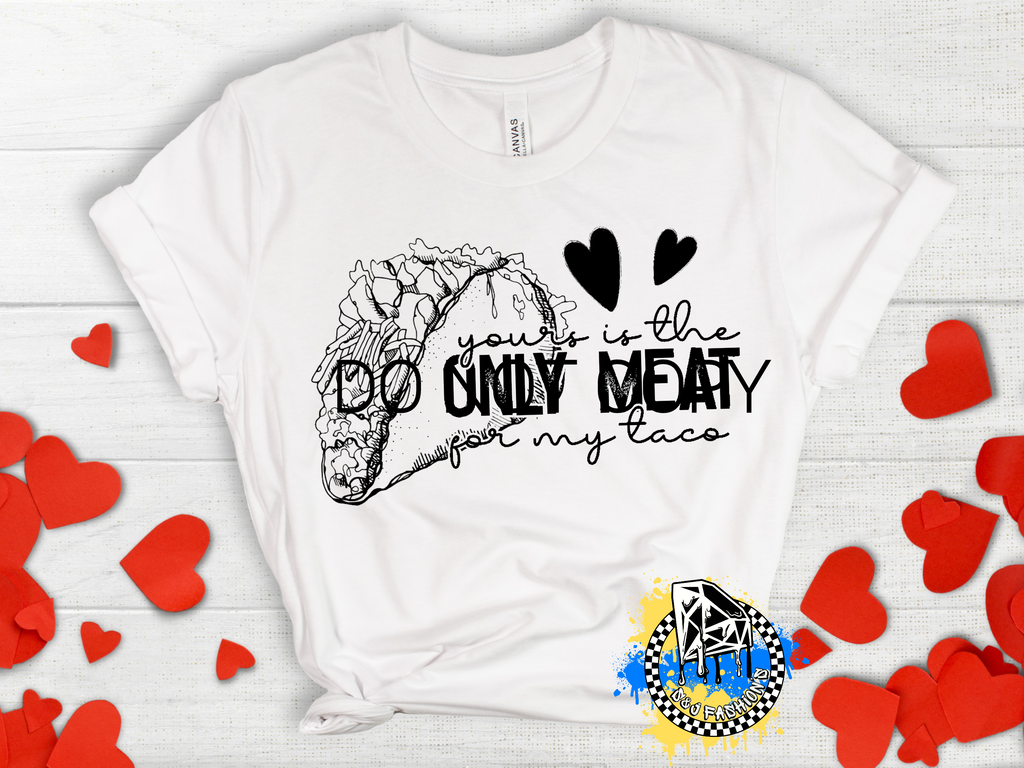 Yours Is The Only Meat For My Taco Valentine's Ladies Shirt