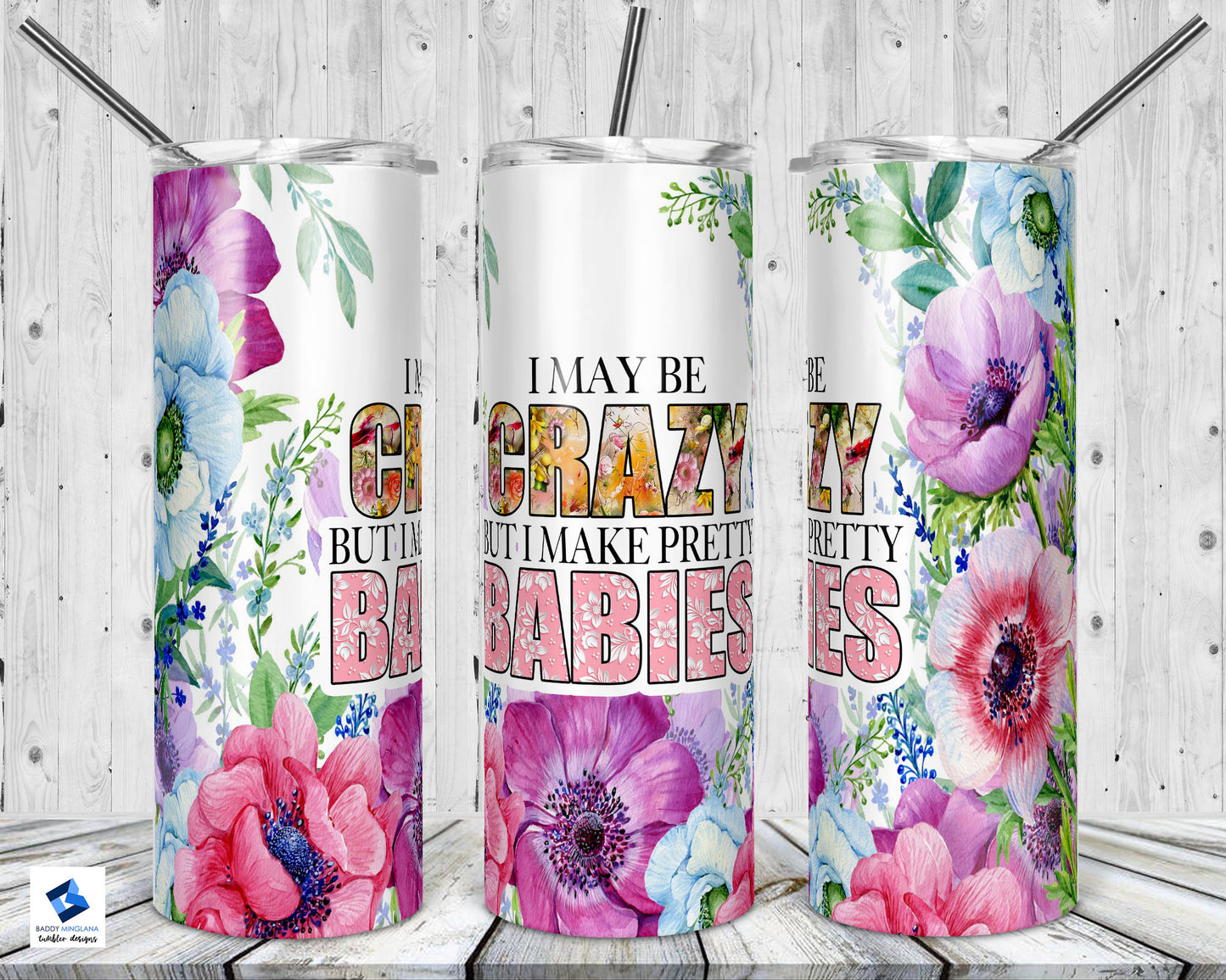 I maybe crazy but i make pretty babies Tumbler Mug Sippy Cup Bottle