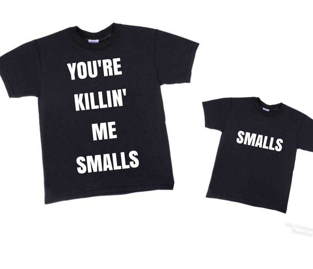 Mommy and me Daddy and me Black shirts "Your killin me Smalls" Adult Shirt Ladies Shirt Mens Shirt