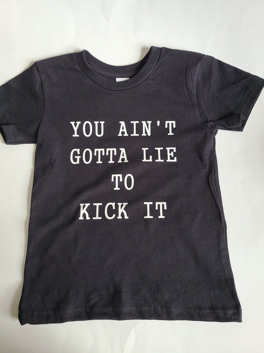 You ain't gotta lie to kick it Girls Shirt Boys Shirt