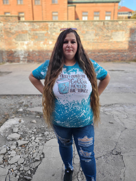 First I Drink The Coffee then do things Ladies Shirt