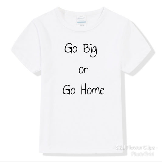 Go Big or Go Home Boys Shirt Girls Shirt