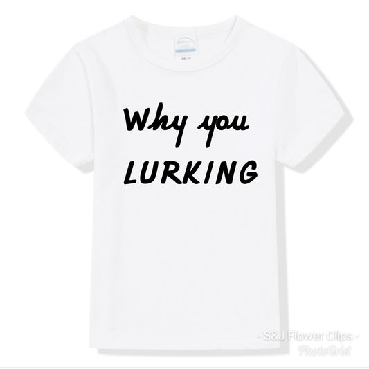 Why You Lurking Boys Shirt Girls Shirt