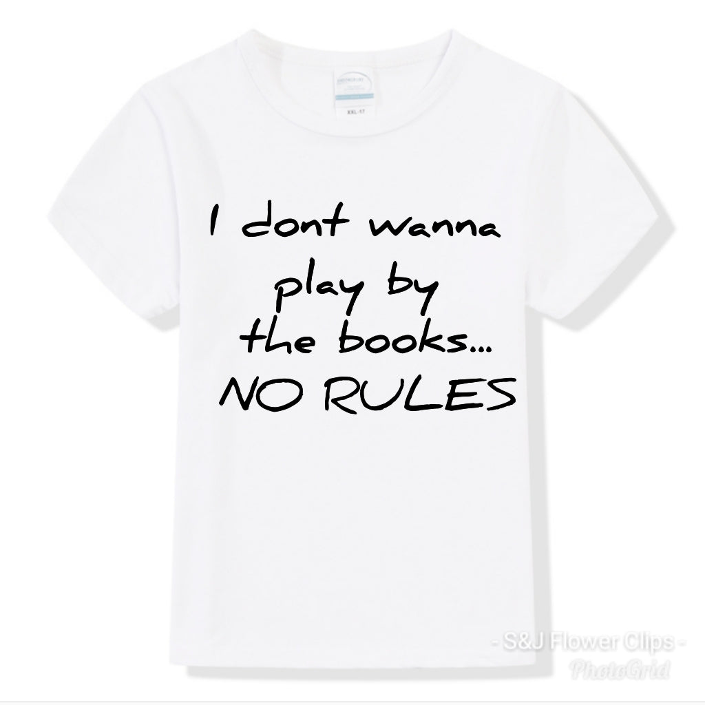 I dont wanna play by the book NO RULES Boys Shirt Girls Shirt