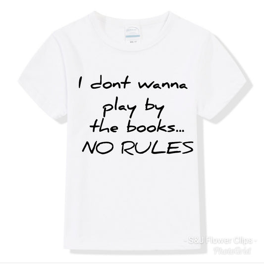 I dont wanna play by the book NO RULES Boys Shirt Girls Shirt