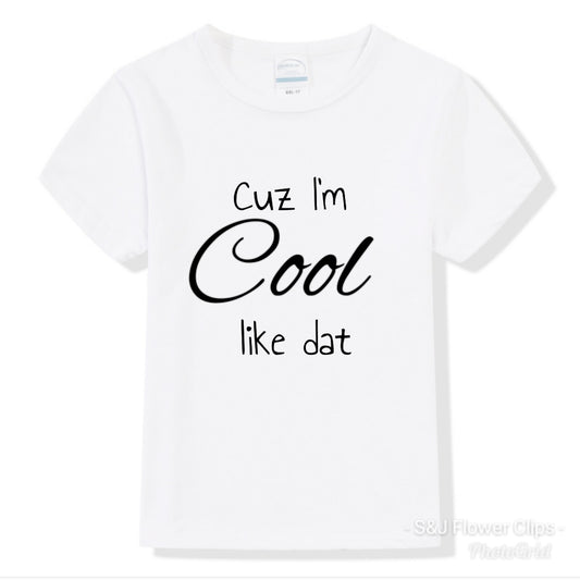 Cuz I'm cool like dat Girls Shirt Boys Shirt