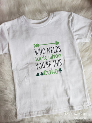 Who Needs Luck When You're This Cute St. Patrick's Girls Shirt Boys Shirt