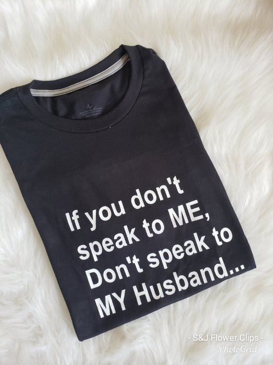 If You Don"t Speak To Me, Don't Speak To My Husband Ladies Shirt