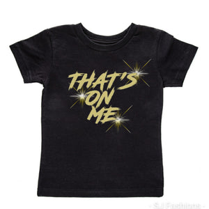 That's On Me Girls Shirt Boys Shirt Shirt Ladies Shirt Mens Shirt