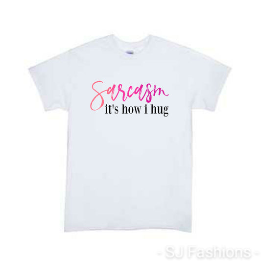 Sarcasm It's How I Hug Ladies Shirt