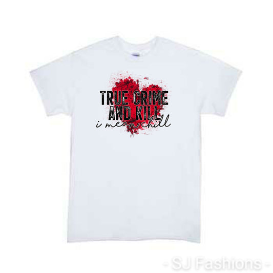 True Crime and Kill I mean Chill Ladies Shirt