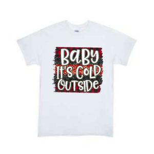 Baby its cold outside Christmas Boys Shirt Girls Shirt Ladies Shirt Mens Shirt