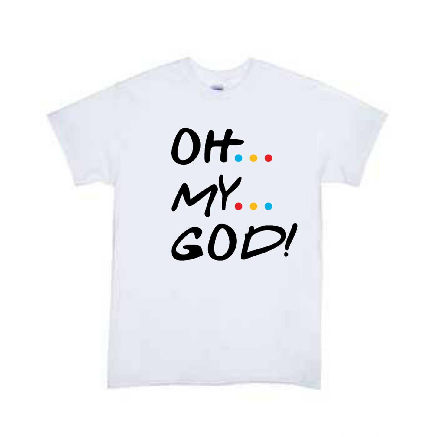 Oh My God Friends Girls Shirt Boys Shirt Ladies Shirt Mens Shirt
