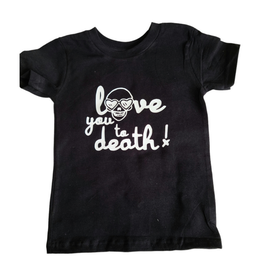 Love You To Death Girls Shirt Ladies Shirt Boys Shirt Mens Shirt