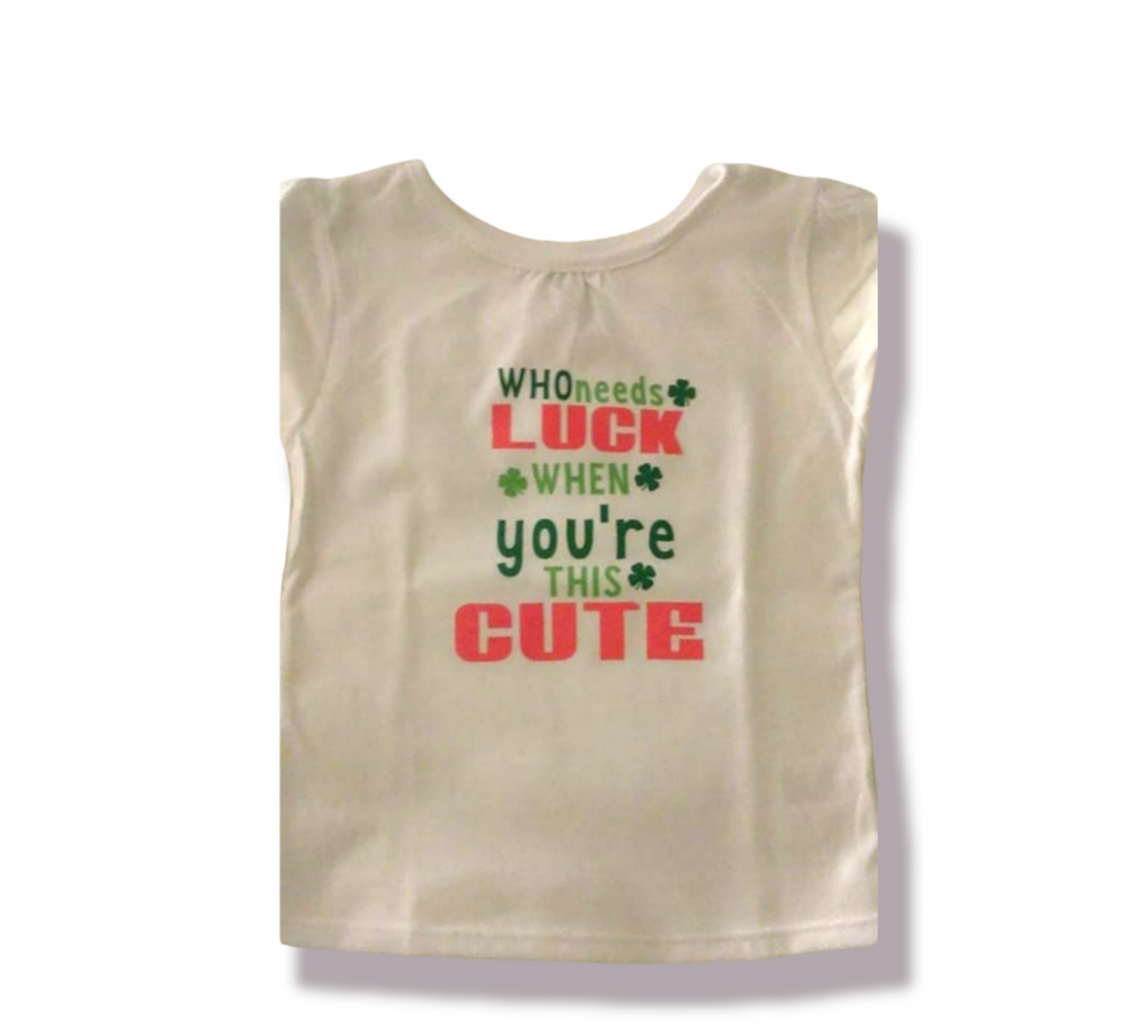 Who Needs Luck When You're Cute St. Patrick's Girls Shirt Boys Shirt