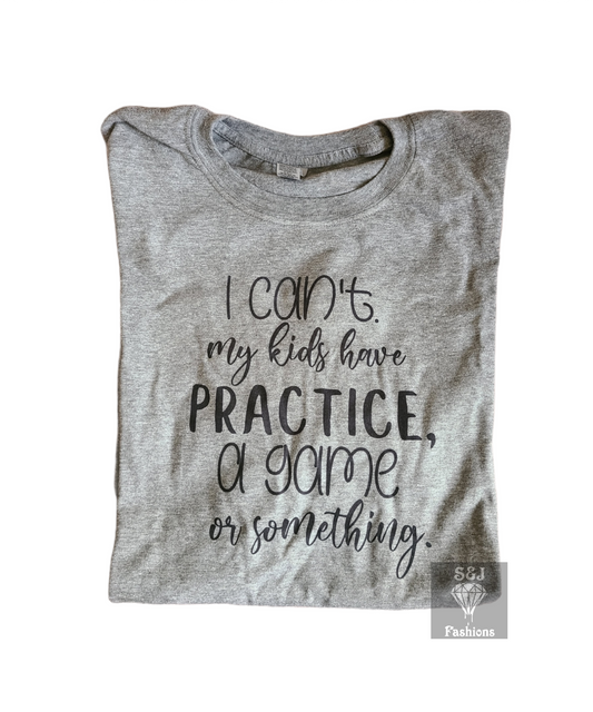 I Can't My Kids Have Practice, A Game, Somthing Ladies Shirt Mens Shirt