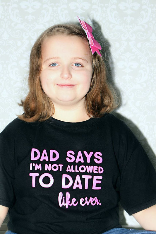 dad says I'm not allowed to date like ever Girls Shirt